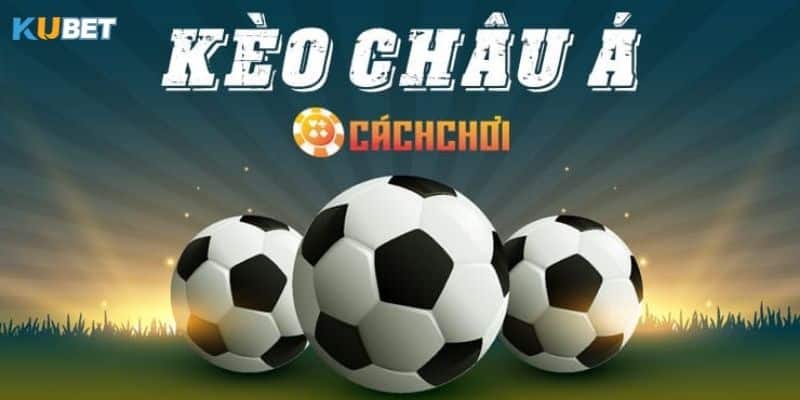 Các bí quyết chơi kèo Châu Á luôn thắng tại kubet